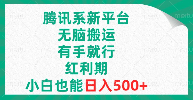 腾讯系新平台，无脑搬运，有手就行，红利期，小白也能日入500+-微众资源