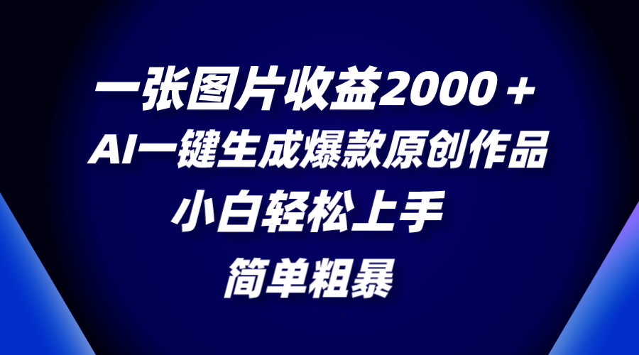一张图片收益2000＋，AI一键生成爆款原创作品，简单粗暴，小白轻松上手-微众资源