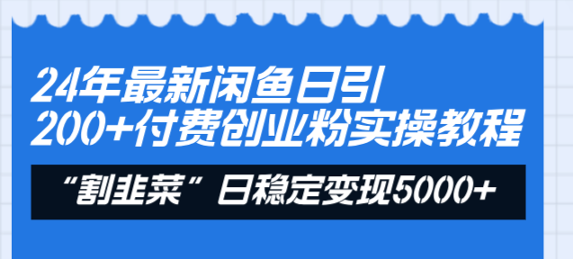 24年最新闲鱼日引200+付费创业粉，割韭菜每天5000+收益实操教程！-微众资源