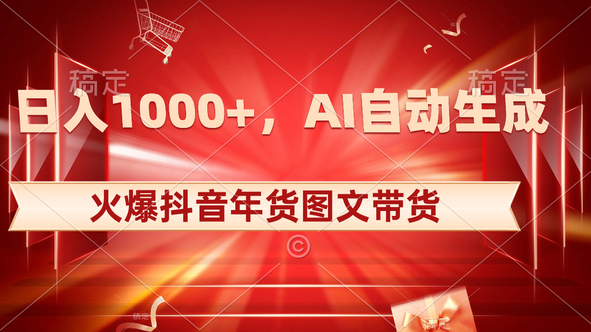 日入1000+火爆抖音年货图文带货，AI自动生成自己的年货原创图文-微众资源