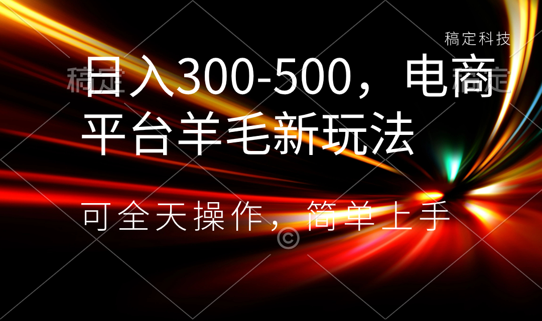 日入300-500，电商平台羊毛新玩法，可全天操作，简单上手-微众资源