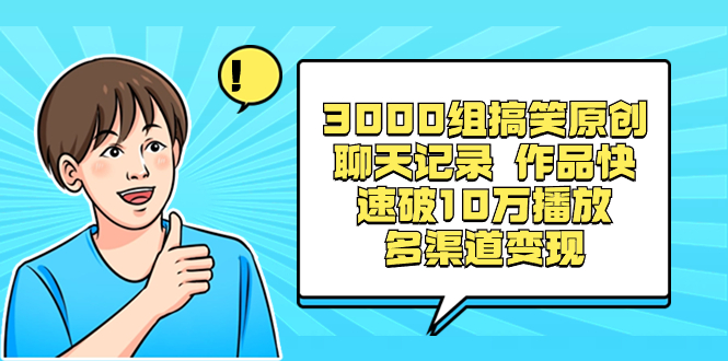 3000组搞笑原创聊天记录 作品快速破10万播放 多渠道变现-微众资源