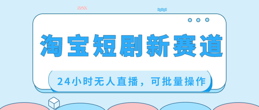 淘宝短剧新赛道，24小时无人直播，可批量操作-微众资源