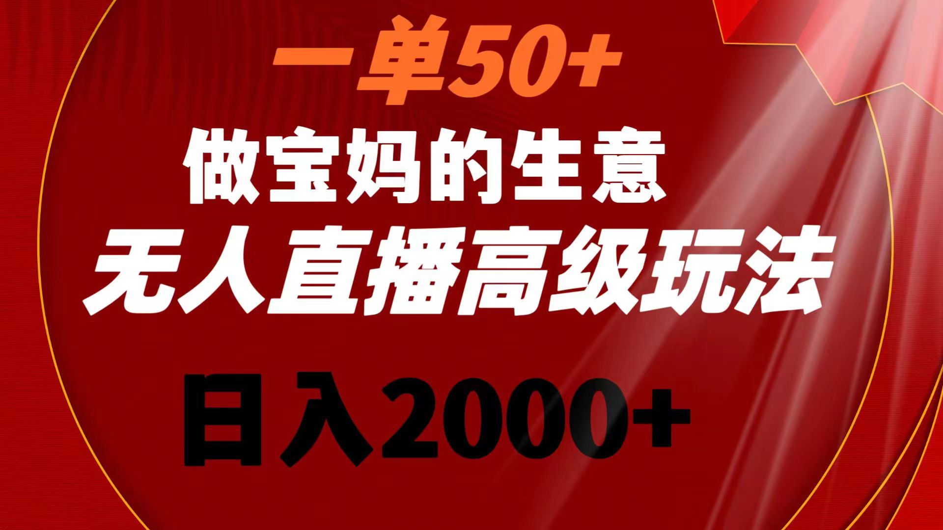 一单50+做宝妈的生意 无人直播高级玩法 日入2000+-微众资源
