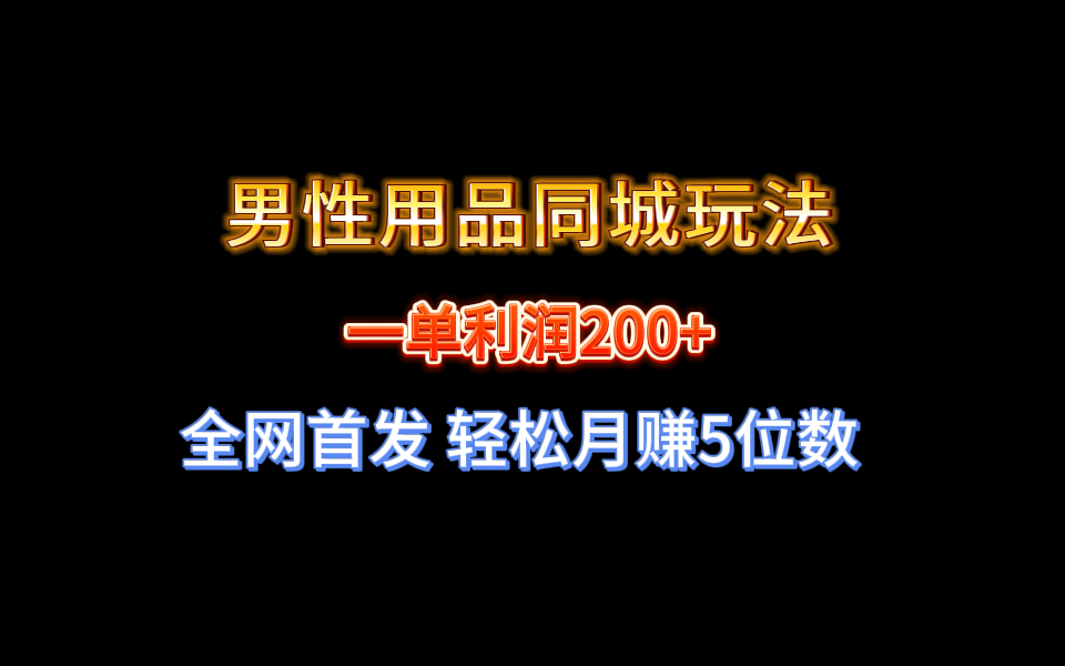 全网首发 一单利润200+ 男性用品同城玩法 轻松月赚5位数-微众资源