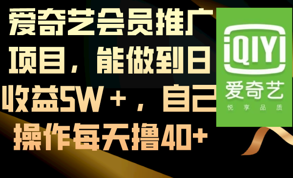 爱奇艺会员推广项目，能做到日收益5W＋，自己操作每天撸40+-微众资源