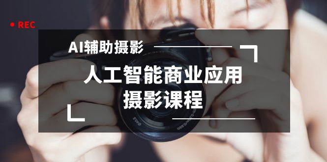 2024年AI辅助摄影人工智能商业应用摄影课程（37节课）-微众资源