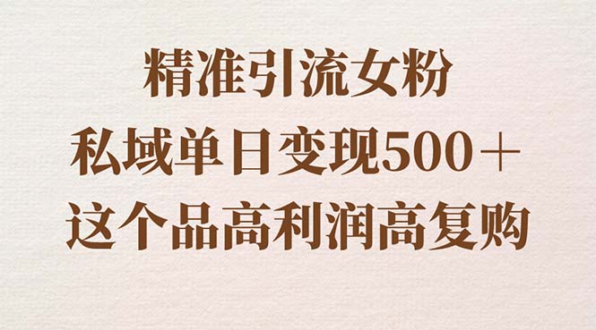 精准引流女粉，私域单日变现500＋，高利润高复购，保姆级实操教程分享-微众资源