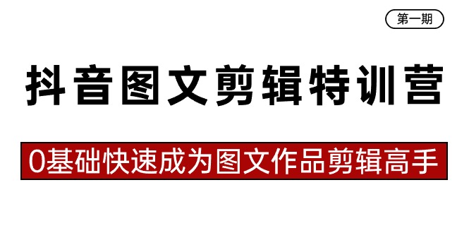 抖音图文剪辑特训营第一期，0基础快速成为图文作品剪辑高手（23节课）-追梦分享我爱副业网福缘论坛网赚网中创网创业网