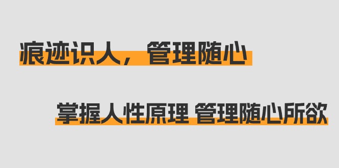 印痕 辨人，管理方法随心所欲：把握人的本性基本原理 管理方法无拘无束（31堂课）-优知识