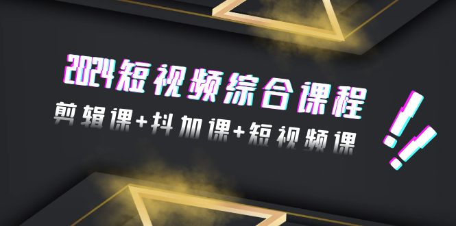 2024短视频综合课程，剪辑课+抖加课+短视频课（48节）-微众资源
