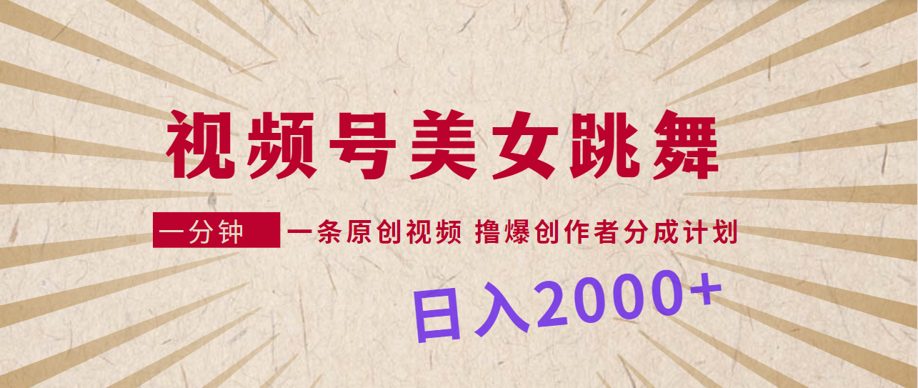 视频号，美女跳舞，一分钟一条原创视频，撸爆创作者分成计划，日入2000+-微众资源