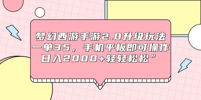 （9303期）梦幻西游手游2.0升级玩法，一单35，手机平板即可操作，日入2000+轻轻松松”-靠创业轻松赚钱？[小白网创驿站] 整合稀缺资源，带你实现财富梦小白网创驿站
