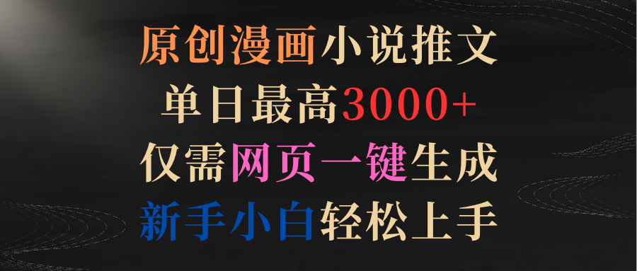 原创漫画小说推文，单日最高3000+仅需网页一键生成 新手轻松上手-微众资源
