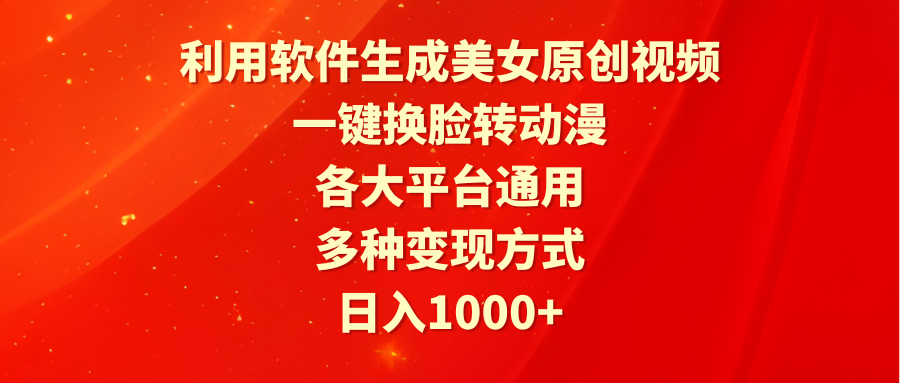 利用软件生成美女原创视频，一键换脸转动漫，各大平台通用，多种变现方式-微众资源