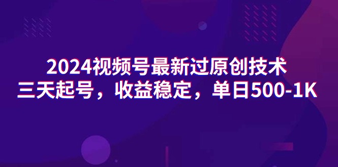 2024视频号最新过原创技术，三天起号，收益稳定，单日500-1K-微众资源