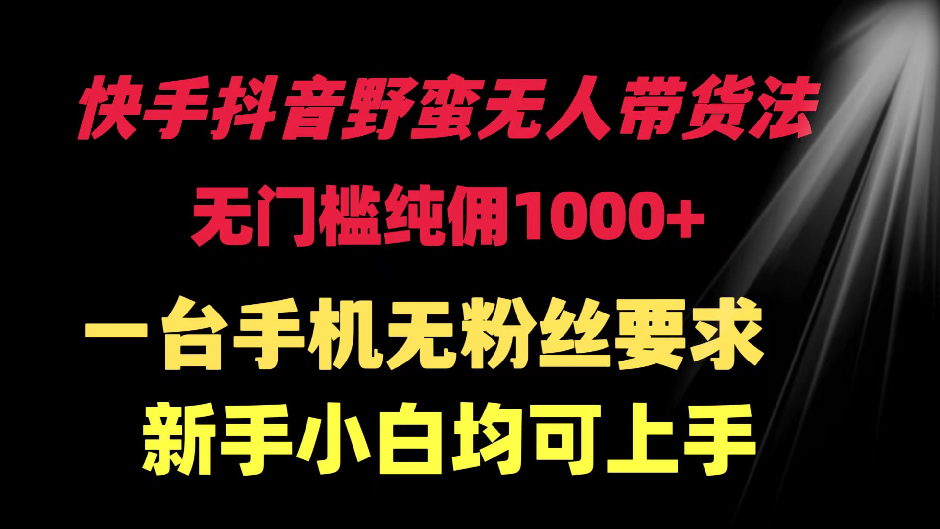 快手抖音野蛮无人带货法 无门槛纯佣1000+ 一台手机无粉丝要求新手小白…-微众资源