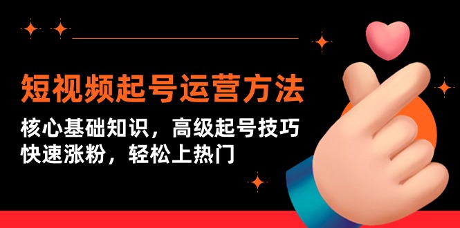 短视频起号运营方法：核心基础知识，高级起号技巧，快速涨粉，轻松上热门-微众资源