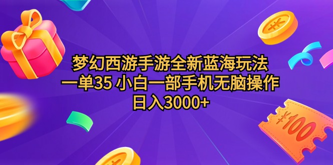 梦幻西游手游全新蓝海玩法 一单35 小白一部手机无脑操作 日入3000+轻轻…-微众资源