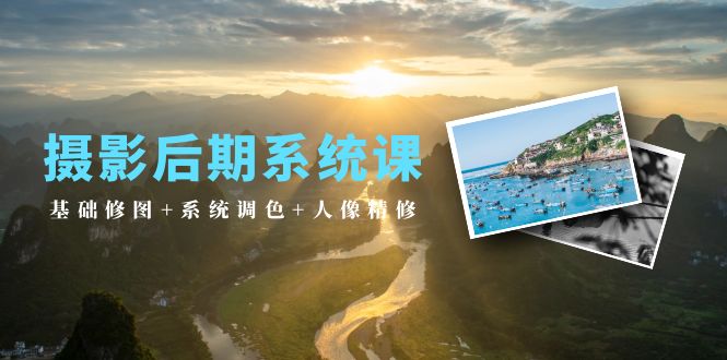 摄影后期系统课：基础修图+系统调色+人像精修（19节课）-微众资源