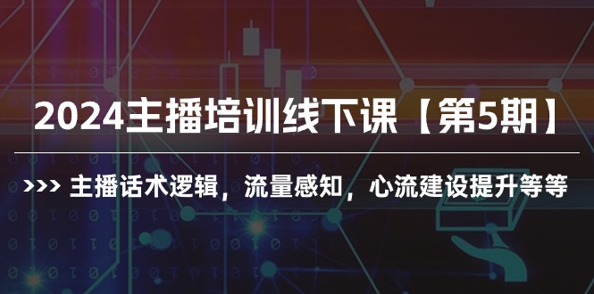 2024主播培训线下课【第5期】主播话术逻辑，流量感知，心流建设提升等等-微众资源