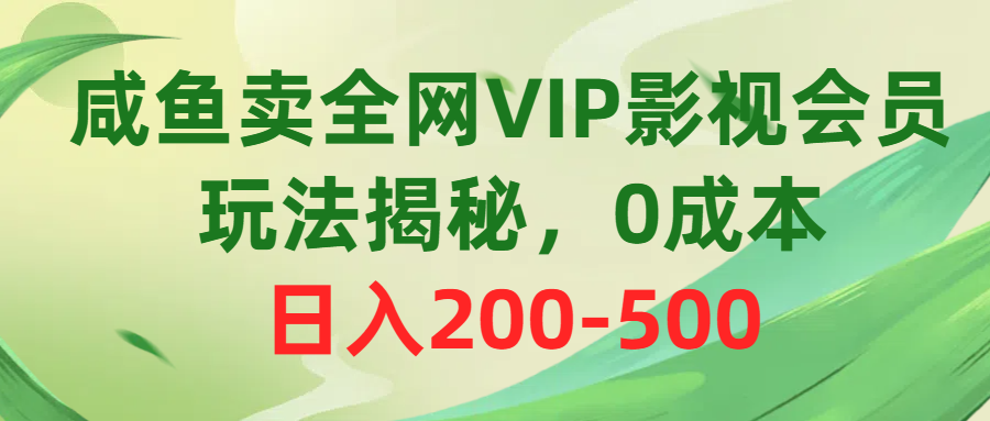 咸鱼卖全网VIP影视会员，玩法揭秘，0成本日入200-500-微众资源