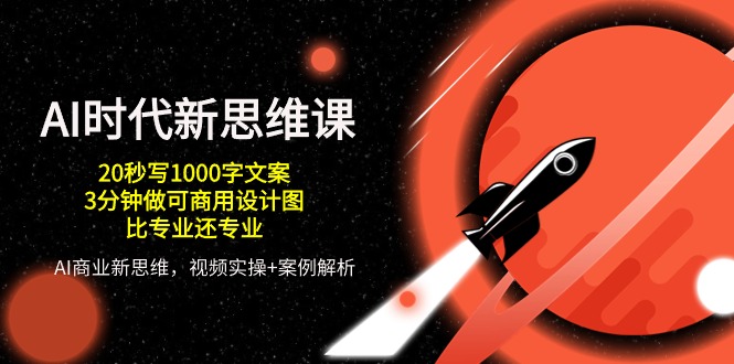 AI 时代新思维课，20秒写1000字文案/3分钟做可商用设计图/比专业还专业-微众资源