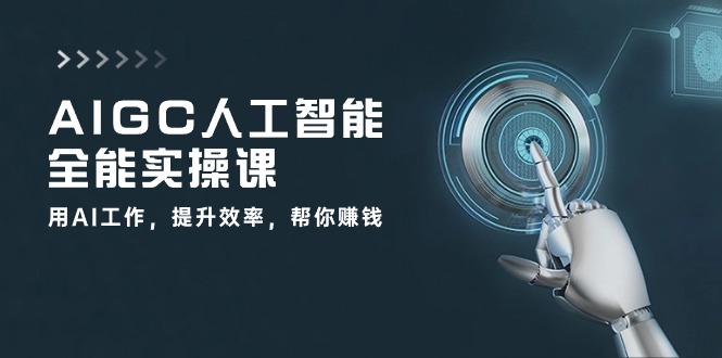 掌握AIGC人工智能实战技能！让AI助你高效赚钱！（33节课）