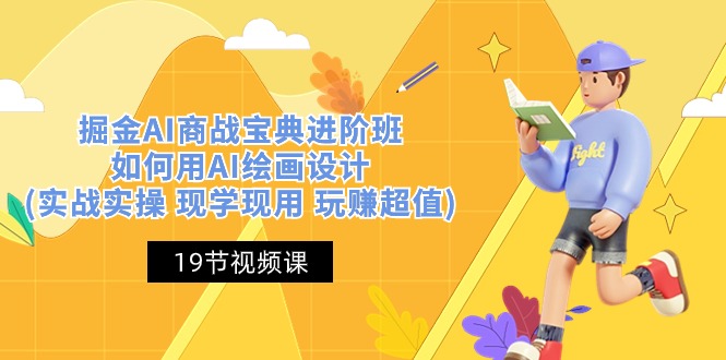 掘金AI 商战 宝典 进阶班：如何用AI绘画设计(实战实操 现学现用 玩赚超值)-微众资源