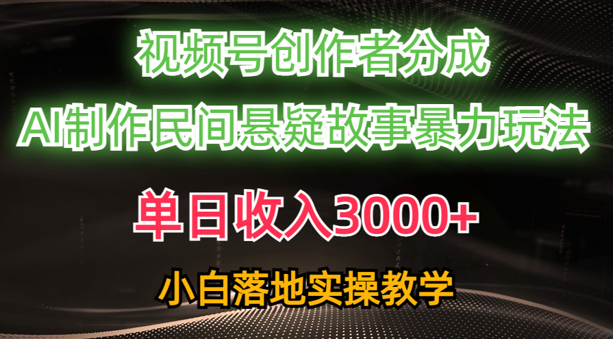 单日收入3000+，视频号创作者分成，AI创作民间悬疑故事，条条爆流，小白-微众资源
