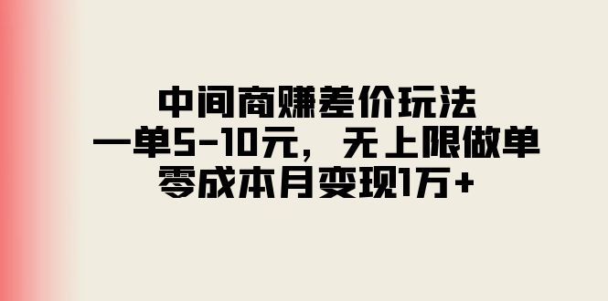 零成本，中间商玩法，每单赚5-10元，月入1万+无上限！