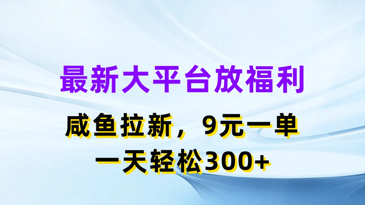 (11403期）最新蓝海项目，闲鱼平台放福利，拉新一单9元，轻轻松松日入300+-北少网创