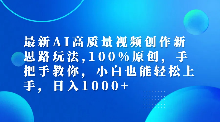 最新AI高质量视频创作新思路玩法,100%原创,手把手教你,小白也能轻松上…--皓收集 | 网创宝典