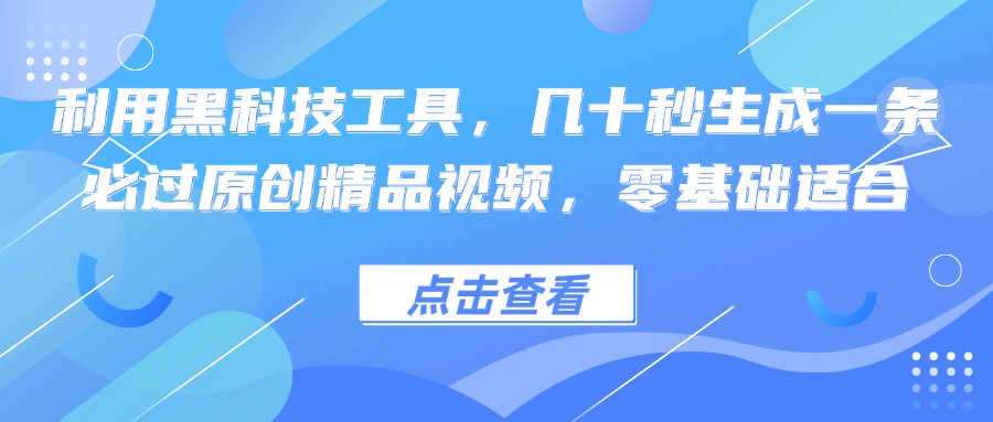 利用黑科技工具，几十秒生成一条必过原创精品视频，零基础适合_酷乐网