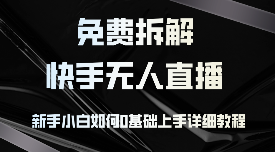 免费拆解：快手无人直播，新手小白如何0基础上手，详细教程_酷乐网