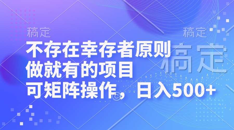 （6347期）不存在幸存者原则，做就有的项目，可矩阵操作，日入500+