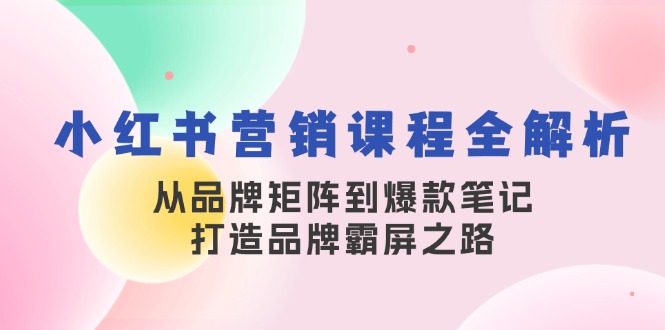 小红书营销课程全解析，从品牌矩阵到爆款笔记，打造品牌霸屏之路_酷乐网