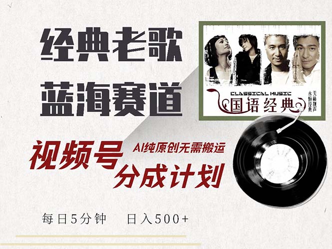 最新经典老歌赛道，视频号分成计划收益拿到手软，AI纯原创，无需搬运每…_酷乐网