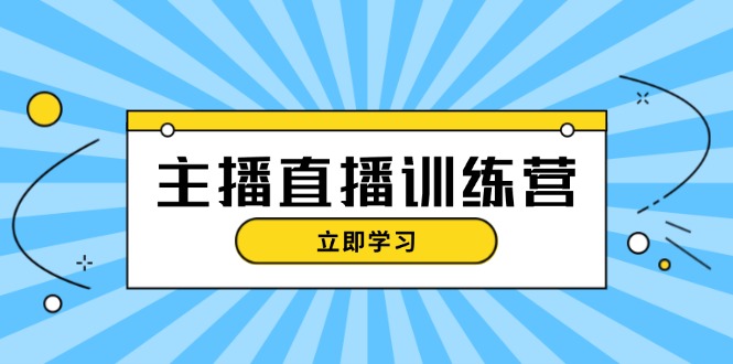 （13241期）主播直播特训营：抖音直播间运营知识+开播准备+流量考核，轻松上手-小白兔技术部落