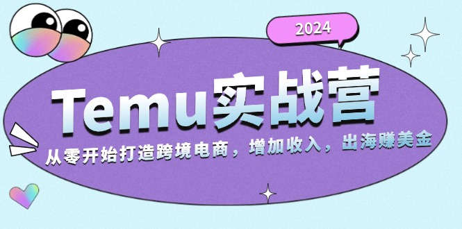 2024Temu实战营：从零开始打造跨境电商，增加收入，出海赚美金_酷乐网