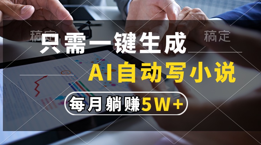 （13318期）只需一键生成，AI自动写小说，每月躺赚5w+-小白兔技术部落