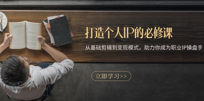 （13357期）打造个人IP的必修课：从基础剪辑到变现模式，助力你成为职业IP操盘手-小白兔技术部落