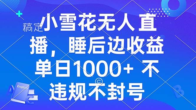 小雪花无人直播 睡后收益单日1000+ 零粉丝新号开播 不违规 看完就会_酷乐网