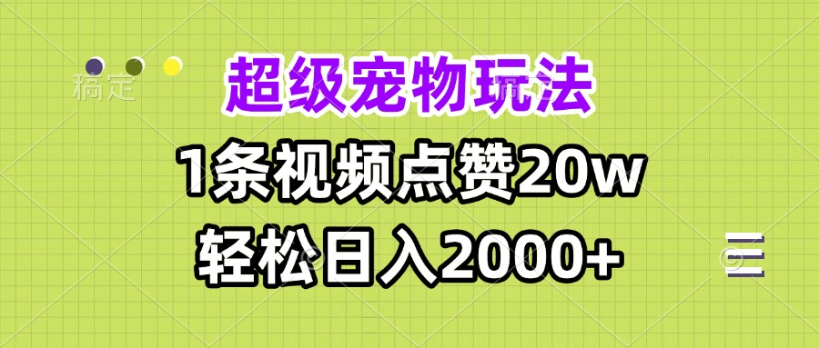 超级宠物视频玩法，1条视频点赞20w，轻松日入2000+_酷乐网