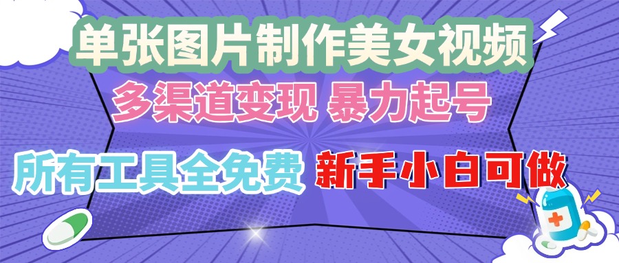 单张图片作美女视频 ，多渠道变现 暴力起号，所有工具全免费 ，新手小…_酷乐网
