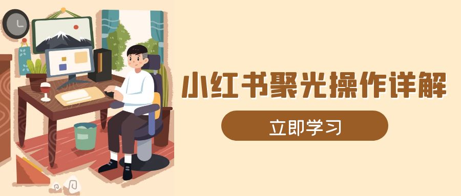 小红书聚光操作详解，涵盖素材、开户、定位、计划搭建等全流程实操_酷乐网