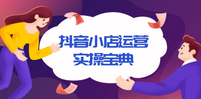 抖音小店运营实操宝典，从入驻到推广，详解店铺搭建及千川广告投放技巧_酷乐网