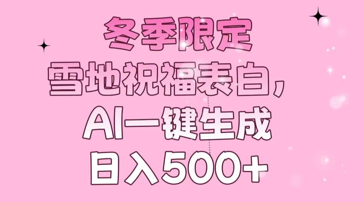 冬季限定，雪地祝福表白，AI一键生成，日入500+_酷乐网