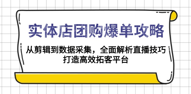 实体店-团购爆单攻略：从剪辑到数据采集，全面解析直播技巧，打造高效…_酷乐网