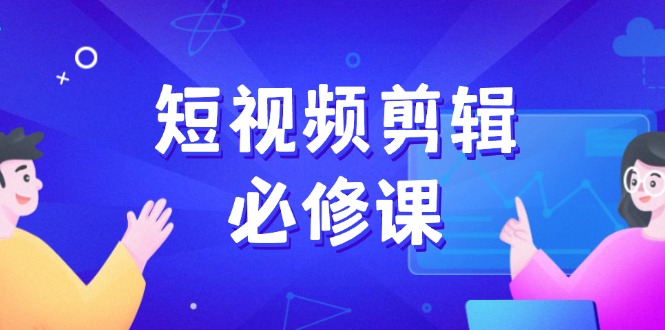 短视频剪辑必修课，百万剪辑师成长秘籍，找素材、拆片、案例拆解_酷乐网